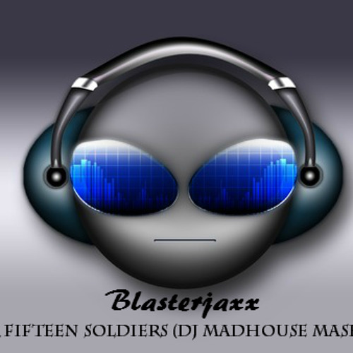Blasterjaxx - Our Fifteen Soldiers (DJ MadHouse Mashup)