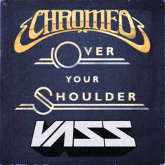 Chromeo - Over Your Shoulder (Vass Remix)