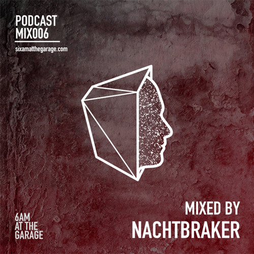 6am Mix006 Nachtbraker By 6am At The Garage On Soundcloud Hear