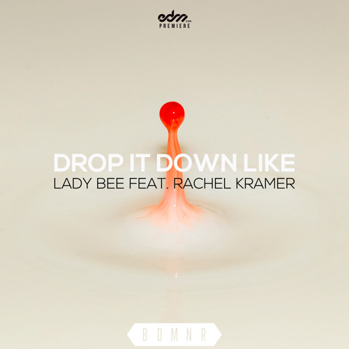 Lady Bee - Drop It Down Like ft. Rachel Kramer (Radio Edit) [EDM.com Premiere]