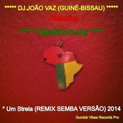 DJ.JOAO VAZ (GUINE - BISSAU) Feat. TABANKA DJAZ - Um Strela (SEMBA REMIX) LONDON - 2014