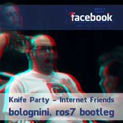 Knife Party - Internet Friends (Bolognini, Ros7 Bootleg)