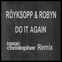 Röyksopp & Robyn - Do It Again (Issac Christopher Remix)