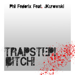 Phil Fedorix Feat. JKurowski - Trapstep! Bitch! (Original Mix)