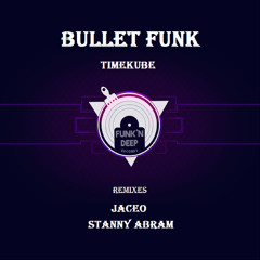 Timekube - Bullet Funk (Jaceo Mix)(preview)[Funk'n Deep Records]