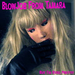 Blowjob from Tamara - I Wanna Strangle You With Your Haircut