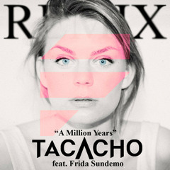 Tacacho Feat. Frida Sundemo - A Million Years (Club Remix) [FREE DOWNLOAD]