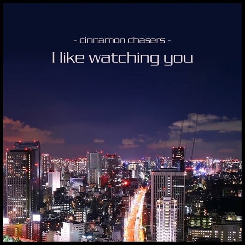 Cinnamon Chasers - I Like Watching You
