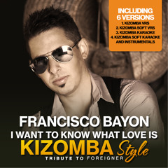 Francisco Bayon - I Want To Know What Love Is (Kizomba Vrs)