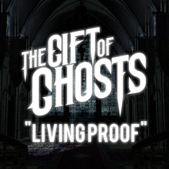 The Gift of Ghosts - Living Proof