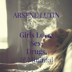 Arsène Lutin - Girls Loves Sex, Drugs & Minimal - ( Original Mix )