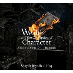 Wealth & The Corruption Of Character A Tafsīr Of Sūrat ’l Humazah