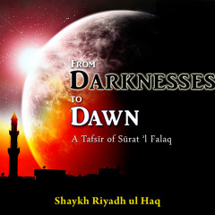From Darknesses to Dawn A Tafsir of Surat 'l Falaq