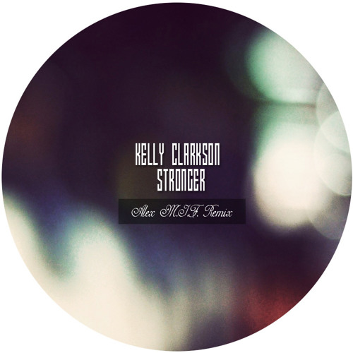 Kelly Clarkson - Stronger (Alex M.I.F. Remix)