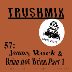 Trushmix 57: Jonny Rock & Brian not Brian Part 1
