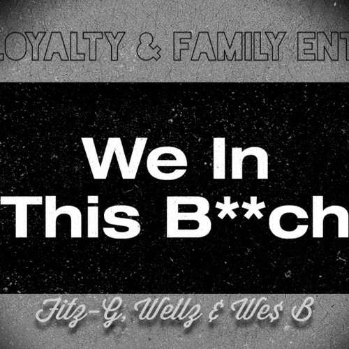 We In This B!TCH By Fitz-G, Wellz & We$ B