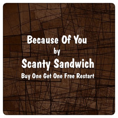 Scanty Sandwich - Because Of You (Buy One Get One Free Restart)