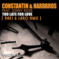 Constantin & Hardbros Ft. Jonny Rose - Too Late For Love (Paki & Jaro Remix) **PREVIEW** [RISE REC]