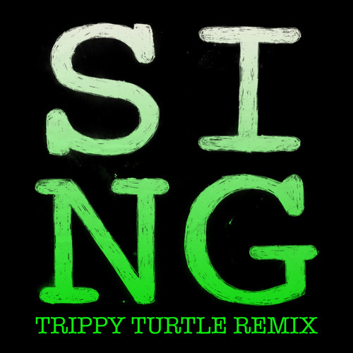 SING [Trippy Turtle Remix]