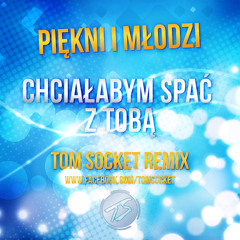 Piękni i Młodzi - Chciałabym Spać Z Tobą ( TOM SOCKET REMIX ) [SHORT CUT]