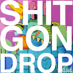 Shit Gon Drop (2007)