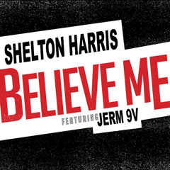 Shelton Harris - Believe Me (Ft. Jerm 9V)