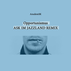 AzudemSK - Opportunismus (ASK Im Jazzland Remix)