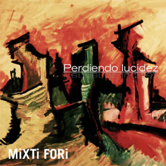 PERDIENDO LUCIDEZ // MiXTi FORi simples 2014