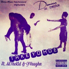 Take Yo' Hoe (Ft. AkTheKid & JVaughn)