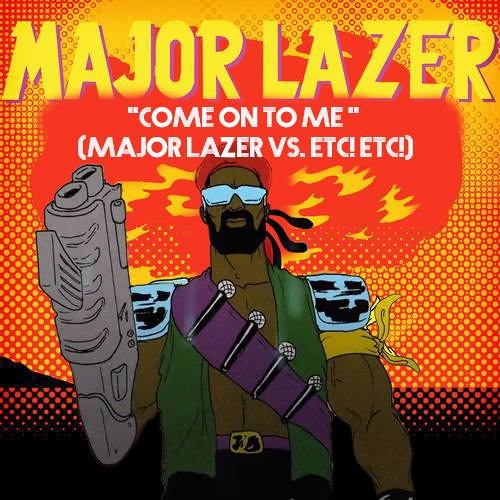 Major Lazer - Come On To Me Feat. Sean Paul (Major Lazer Vs ETC!ETC) *FREE DL**