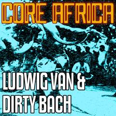 Core Africa -DJ- Mixx - Ludwig Van & Dirty Bach