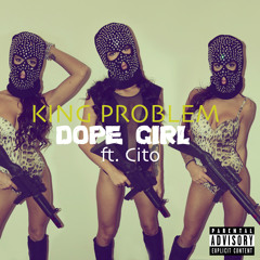 King Problem - Dope Girl Ft. Cito