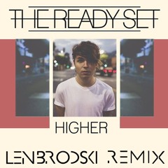 The Ready Set - Higher (Len Brodski Remix) *Free Download*