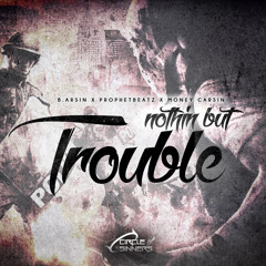 B.Arsin, ProphetBeatz, Money Carsin - Nothin But Trouble (OverhardMusic)