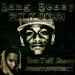 Bang Beasy - PUT IT DOWN ft Tuff Shorty