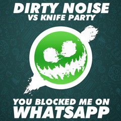 You Blocked Me On Whatsapp (Dirty Noise vs Knife Party)