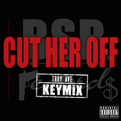 Troy Ave CUT HER OFF (Clean) #KEYMiX K.Camp