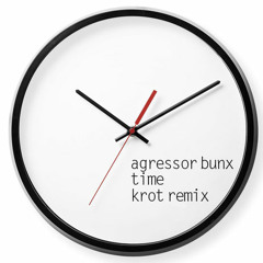 Agressor Bunx - Time (KROT Remix)