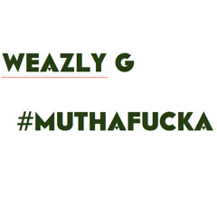 Weazly G #MuthaFucka