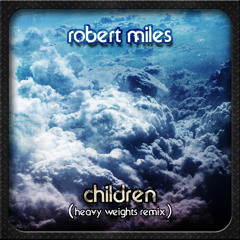 Robert Miles - Children (Heavy Weights Remix)