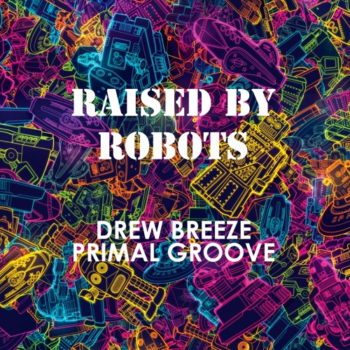 Drew Breeze & Primal Groove - Raised by Robots (Tech House, Free DL)