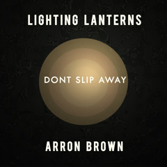 Lighting Lanterns ft Arron Brown - Dont slip away