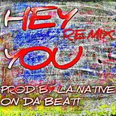 HEY YOU REMIX - LA-NATIVE FT MACKEFY PROD BY LA-NATIVE ON DA BEAT!
