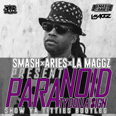 SMASH&ARIES ft LA MAGGZ PRESENT - TY DOLLA $IGN PARANOID(SHOW YA TITTIES BOOTLEG)