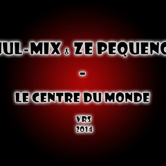 JUL - MIX & ZE PEQUENO - LE CENTRE DU MONDE VRS 2014