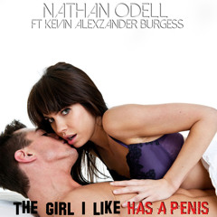 Nathan Odell ft Kevin Alexzander Burgess - The Girl I Like (Has a Penis)