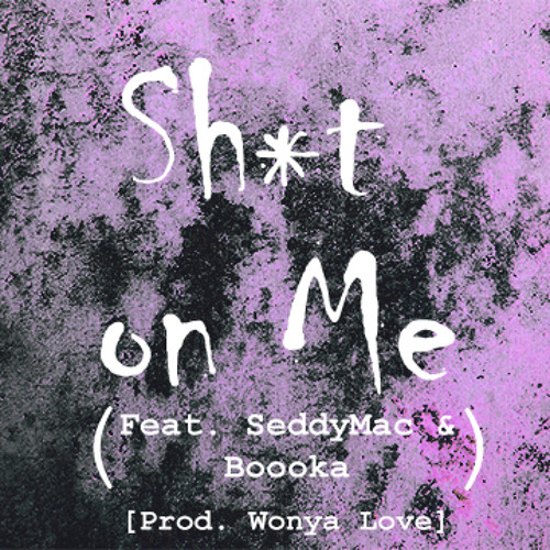 Shxt On Me (Feat. SeddyMac, Boooka) [Prod. Wonya Love]