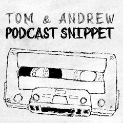 Tom & Andrew Podcast Snippet