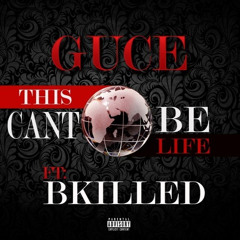 Guce - This Can't Be Life Ft. BKilled