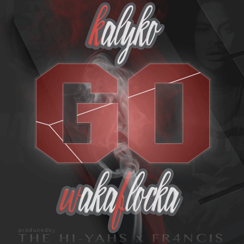 Kalyko X Waka Flocka - Go (Prod. The Hi-Yahs X FR4NCIS)